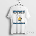 Trending Minion I Lose Track Of How Many Times Per Day I Want To Turn T-Shirts, Hoodie, Sweatshirt | InkRitualCo.com