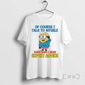 Trending Minion Of Course I Talk To Myself Sometimes I Need Expert Advice Premium T-Shirts, Hoodie, Sweatshirt