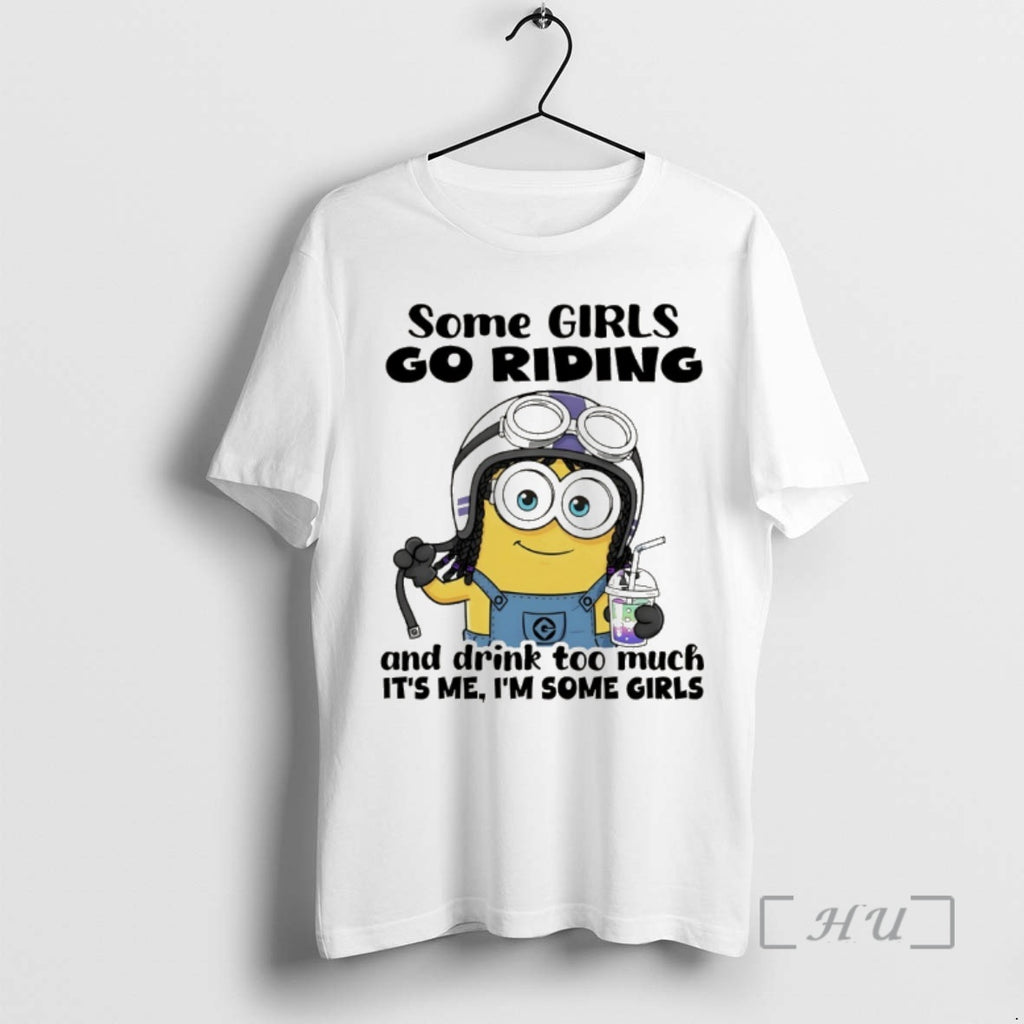 Trending Minion Some Girls Go Riding And Drink Too Much Its Me Im Some Girls T-Shirts, Hoodie, Sweatshirt | InkRitualCo.com