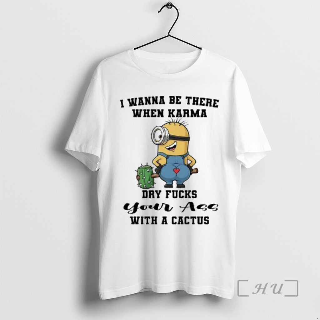Trending Minions I Wanna Be There When Karma Dry Fucks T-Shirts, Hoodie, Sweatshirt | InkRitualCo.com