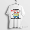 Trending Minions Id Punch A Bitch For You Right In The Throat Premium T Shirts Hoodie, Sweatshirt | InkRitualCo.com