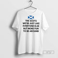 Trending Official The Scots Were Just Like Everyone Else But More Fun Be Around Scotland T-Shirts, Hoodie, Sweatshirt