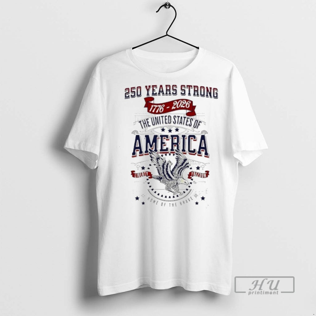 Trending Official The United States Of America Liberty Freedom 250 Years Strong 1776 2026 T-Shirts, Hoodie, Sweatshirt