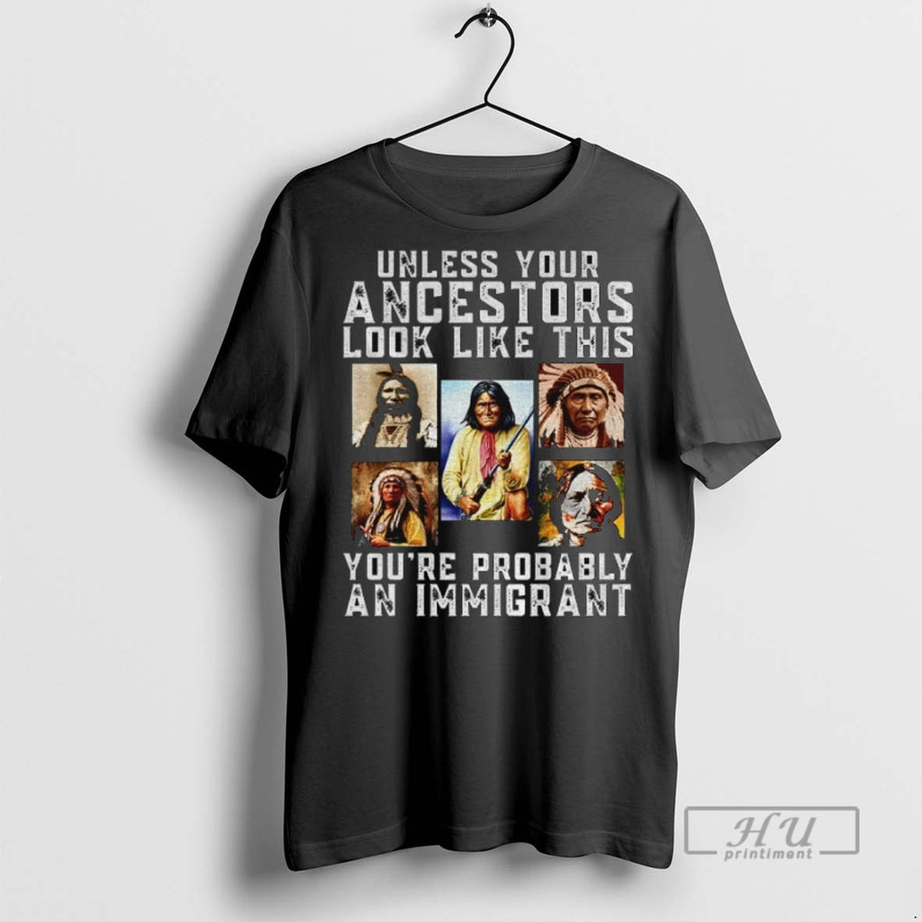 Trending Officials Native Unless Your Ancestors Look Like This Youre Probably An Immigrant Vintage T-Shirts, Hoodie,...