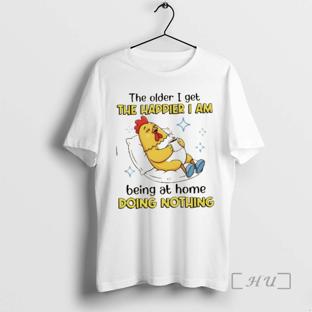 Trending Rooster The Older I Get The Happier I Am Being At Home Doing Nothing T-Shirts, Hoodie, Sweatshirt | InkRitualCo.com