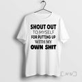Trending Shout Out Myself Putting Up My Own Shit T-Shirts, Hoodie, Sweatshirt