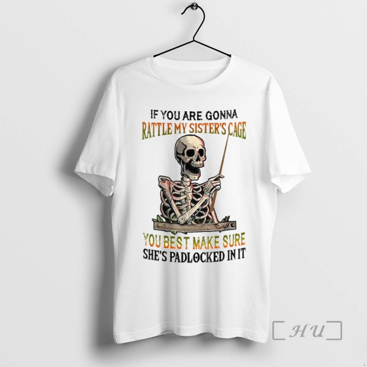 Trending Skeleton If You Are Gonna Rattle My Sisters Cage You Best Make Sure Shes T-Shirts, Hoodie, Sweatshirt