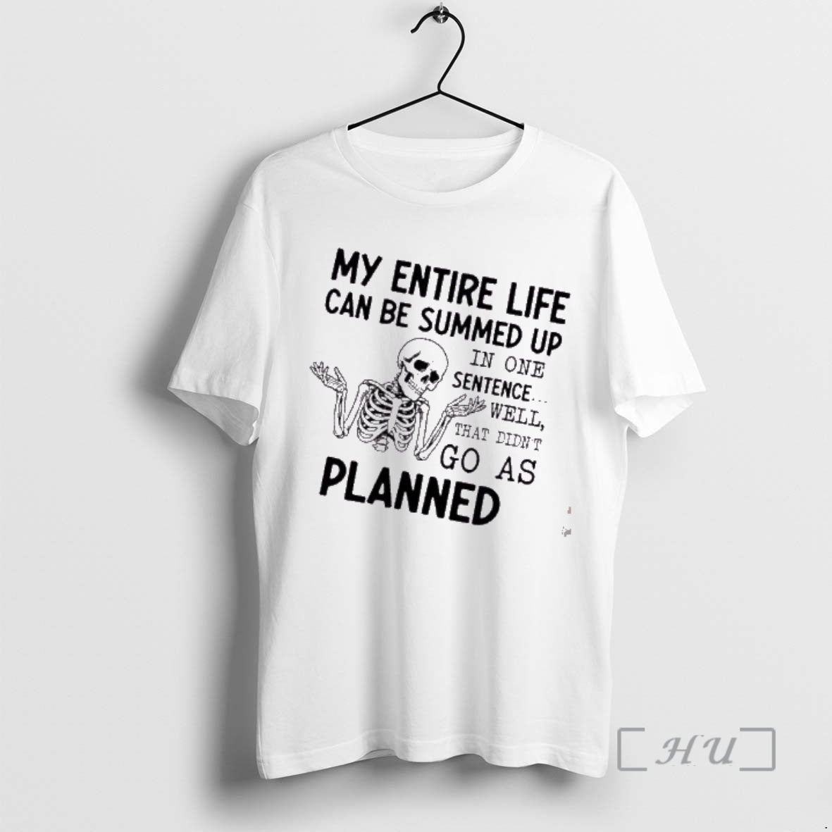 Trending Skeleton My Entire Life Can Be Summed Up In One Sentence Well That Didnt T-Shirts, Hoodie, Sweatshirt
