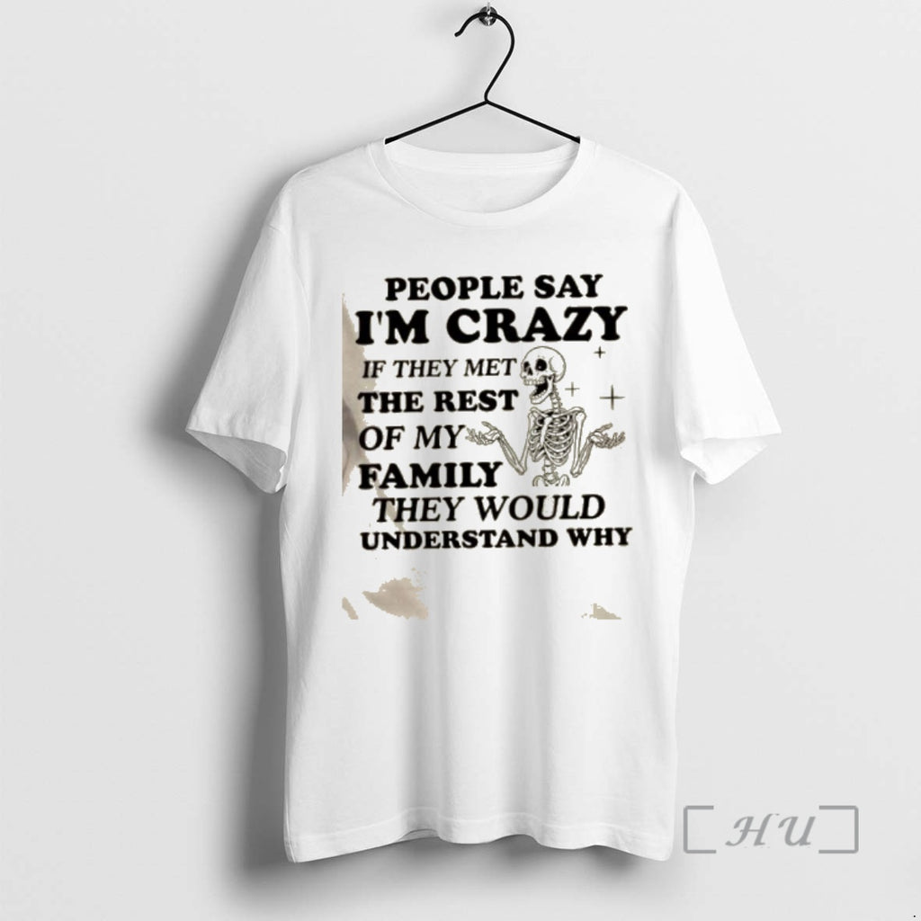 Trending Skeleton People Say Im Crazy If They Met The Rest Of My Family They T-Shirts, Hoodie, Sweatshirt | InkRitualCo.com