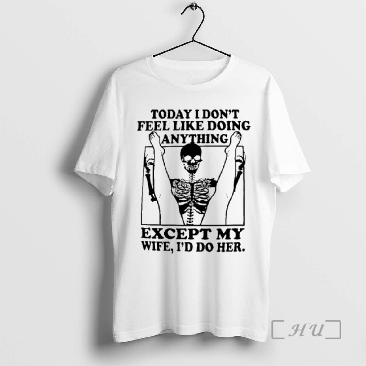 Trending Skeleton Today I Dont Feel Like Doing Anything Except For My Wife Ill Do T-Shirts, Hoodie, Sweatshirt