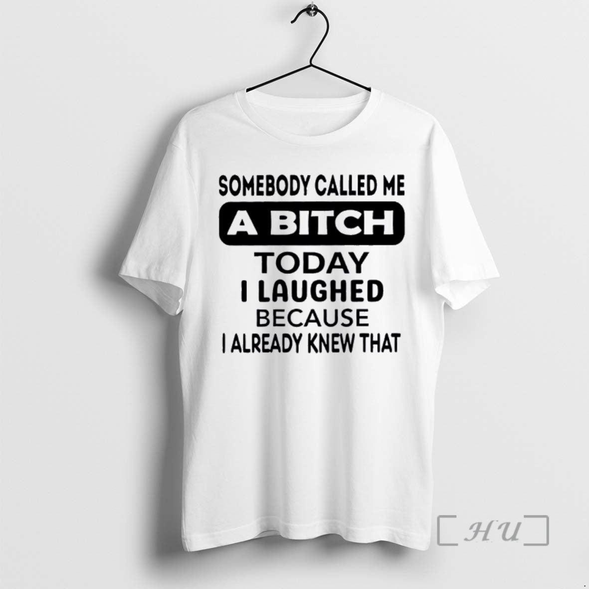 Trending Somebody Called Me A Bitch Today I Laughed Because I Already Knew That Premium T-Shirts, Hoodie, Sweatshirt
