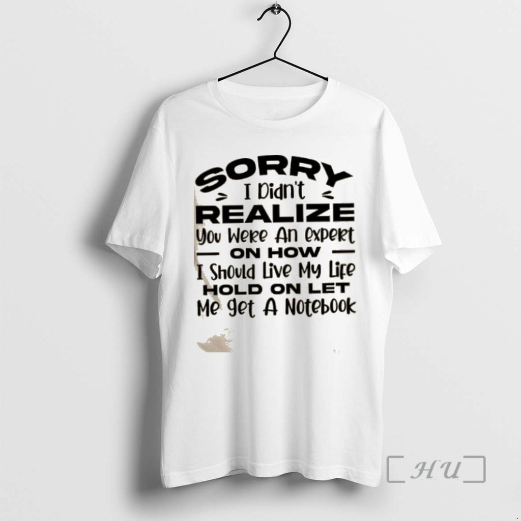 Trending Sorry I Didnt Realize You Were An Expert On How I Should Live My T-Shirts, Hoodie, Sweatshirt | InkRitualCo.com