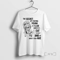 Trending The Secret Of Staying Young Is To Live Honestly Eat Slowly And Lie About T-Shirts, Hoodie, Sweatshirt