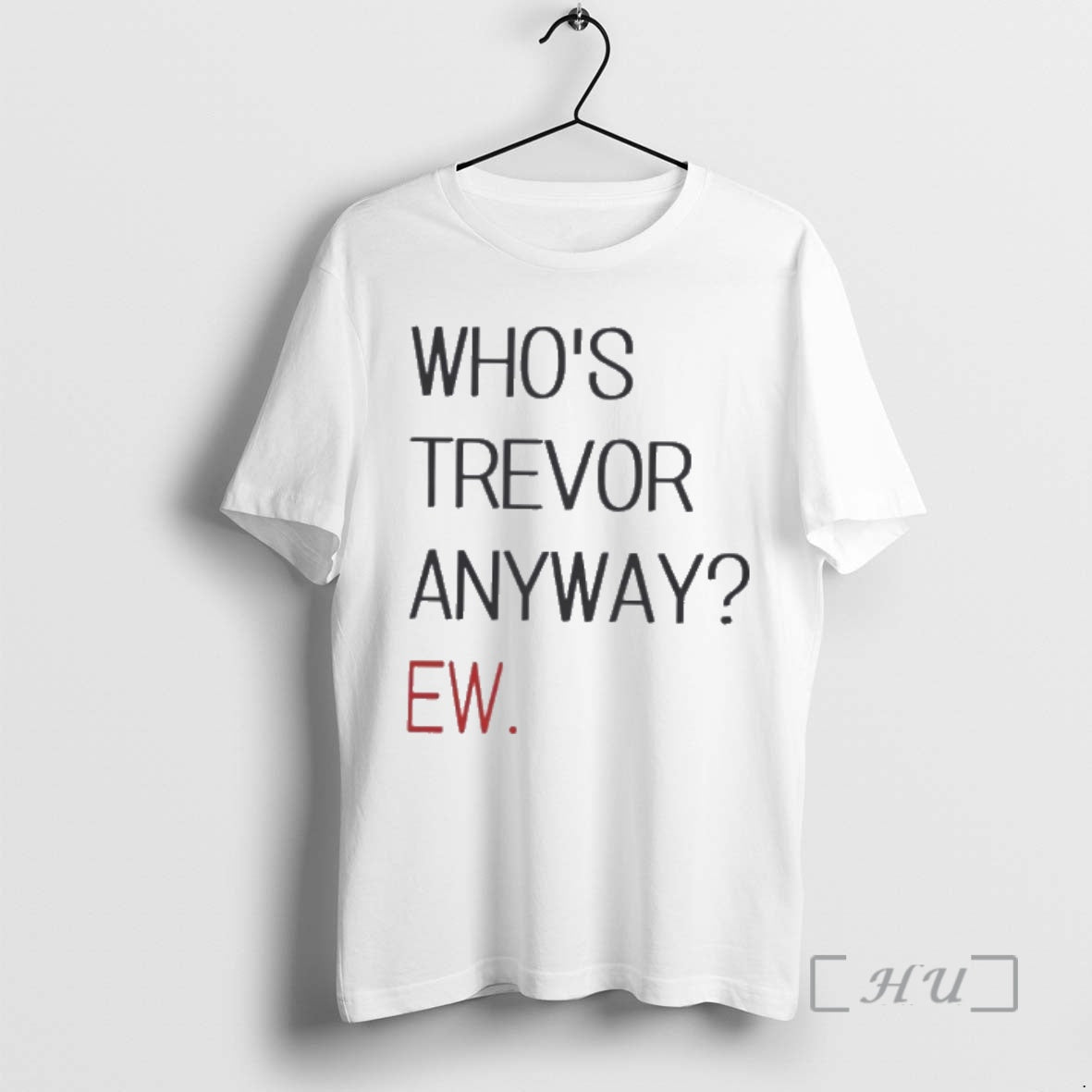 Trending Whos Trevor Anyway Ew T-Shirts, Hoodie, Sweatshirt | InkRitualCo.com