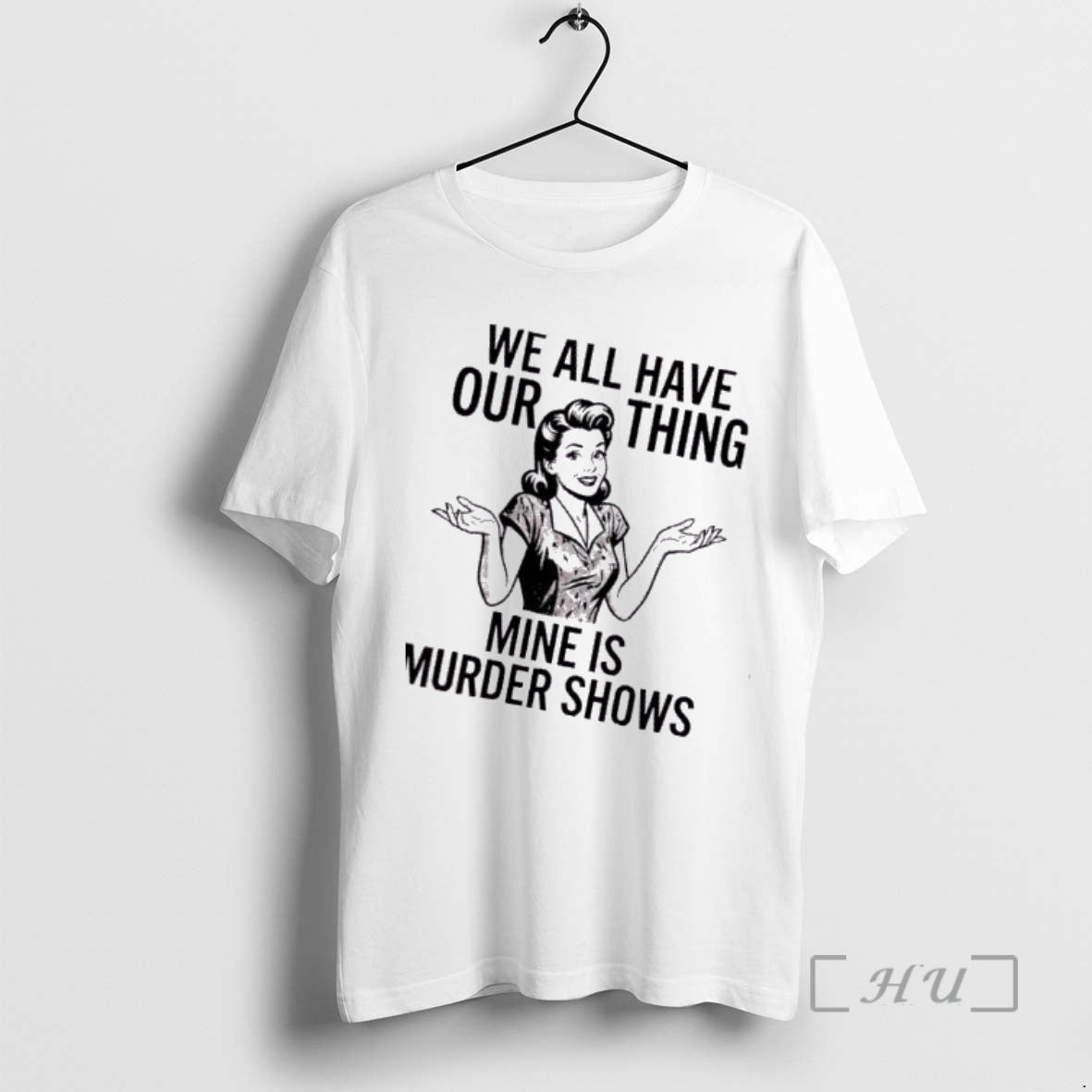 Trending Women We All Have Our Thing Mine Is Murder Shows Premium T Shirts Sweater Hoodie, Sweatshirt | InkRitualCo.com