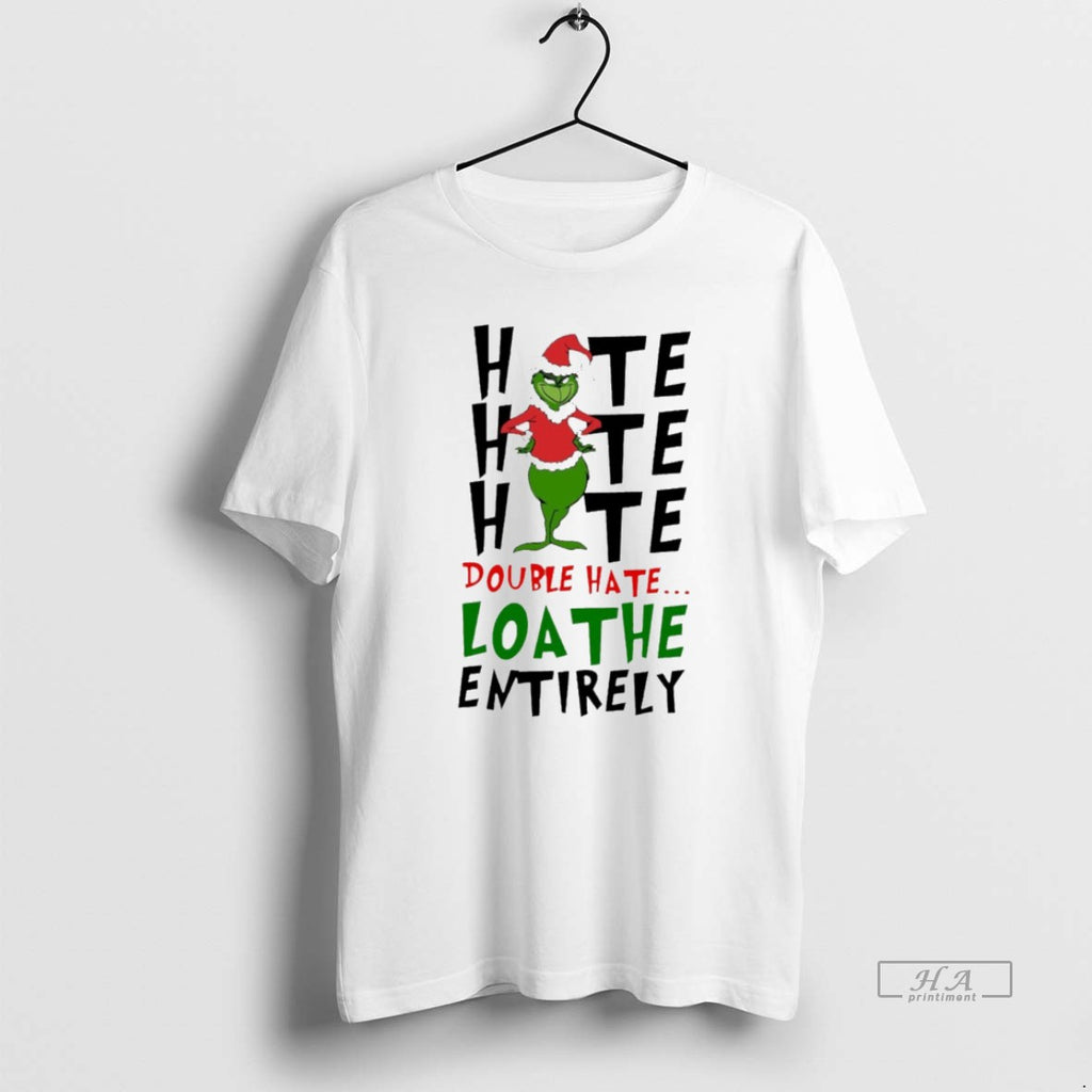Trendy Double Hate Loathe Entirely Grinch Christmas White T-Shirts, Hoodie, Sweatshirt | InkRitualCo.com