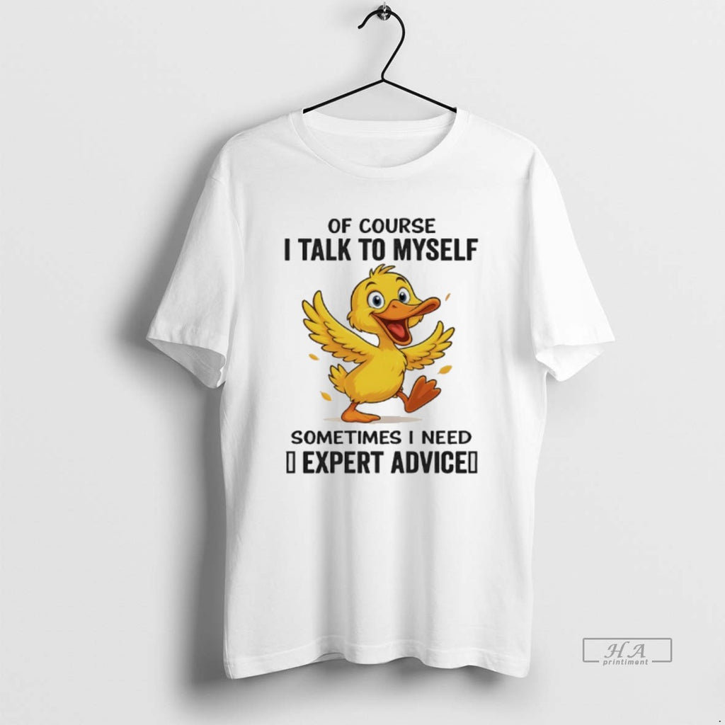 Trendy Duck Of Course I Talk To Myself Sometimes I Need Expert Advice T-Shirts, Hoodie, Sweatshirt | InkRitualCo.com