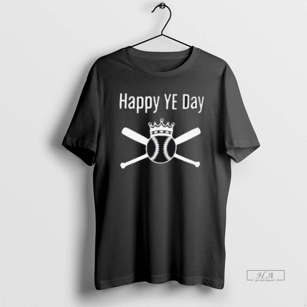 Trendy Happy Ye Day King Baseball 2025 T-Shirts, Hoodie, Sweatshirt | InkRitualCo.com