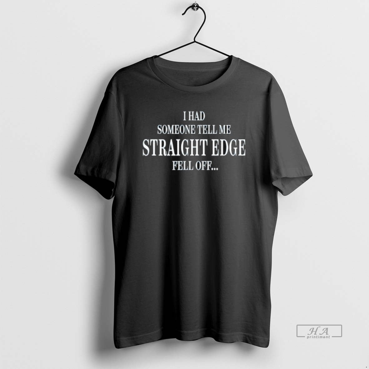 Trendy I Had Someone Tell Me Straight Edge Fell Off T-Shirts, Hoodie, Sweatshirt | InkRitualCo.com