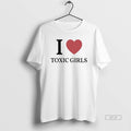 Trendy I Love Toxic Girls T-Shirts, Hoodie, Sweatshirt | InkRitualCo.com