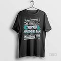 Trendy I Never Dreamed I Would Be A Super Cool Seattle Mariners Fan T-Shirts, Hoodie, Sweatshirt | InkRitualCo.com