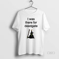Trendy I Was There For Deedgate T-Shirts, Hoodie, Sweatshirt | InkRitualCo.com