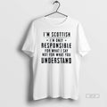 Trendy Im Scottish Im Only Responsible For What I Say Not For What You Understand T-Shirts, Hoodie, Sweatshirt