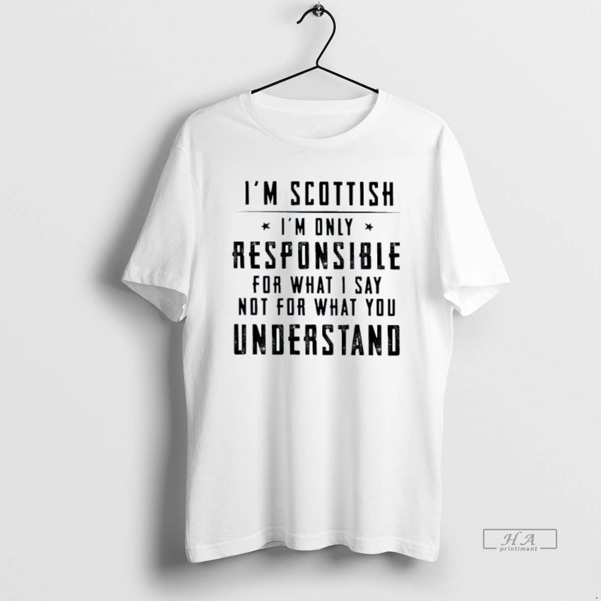 Trendy Im Scottish Im Only Responsible For What I Say Not For What You Understand T-Shirts, Hoodie, Sweatshirt
