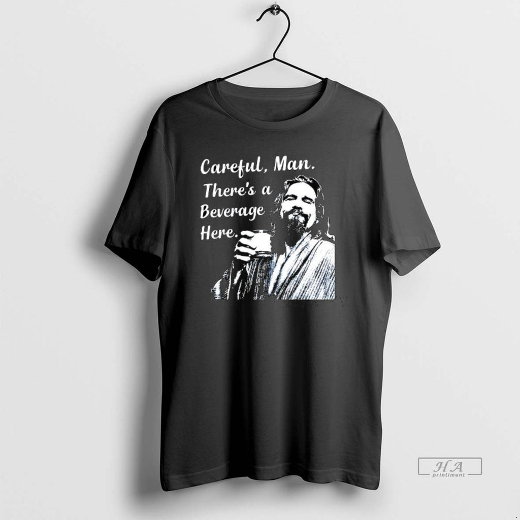 Trendy Jeff The Big Lebowski Careful Man Theres A Beverage Here T-Shirts, Hoodie, Sweatshirt | InkRitualCo.com