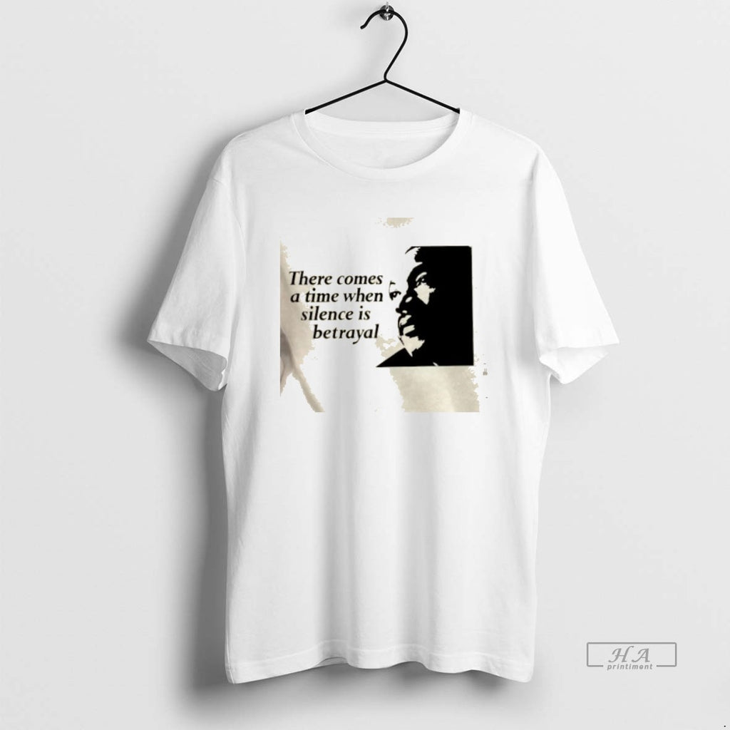 Trendy Martin Luther King Jr There Comes A Time When Silence Is Betrayal T-Shirts, Hoodie, Sweatshirt | InkRitualCo.com