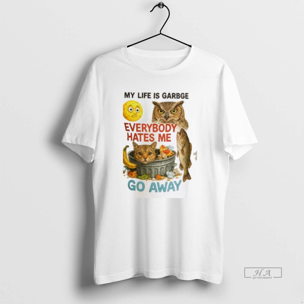 Trendy My Life Is Garbge Eveybody Hates My Go Away T-Shirts, Hoodie, Sweatshirt | InkRitualCo.com