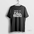 Trendy Never Go Full Macro T-Shirts, Hoodie, Sweatshirt | InkRitualCo.com