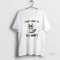 Trendy Raccoon I Dont Want To So I Wont T-Shirts, Hoodie, Sweatshirt | InkRitualCo.com