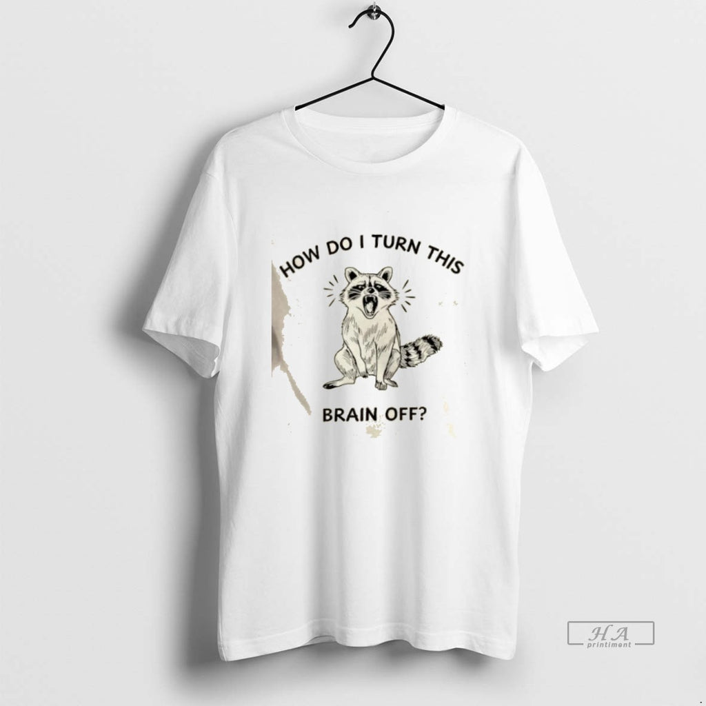 Trendy Raccoon How Do I Turn This Brain Off T-Shirts, Hoodie, Sweatshirt | InkRitualCo.com