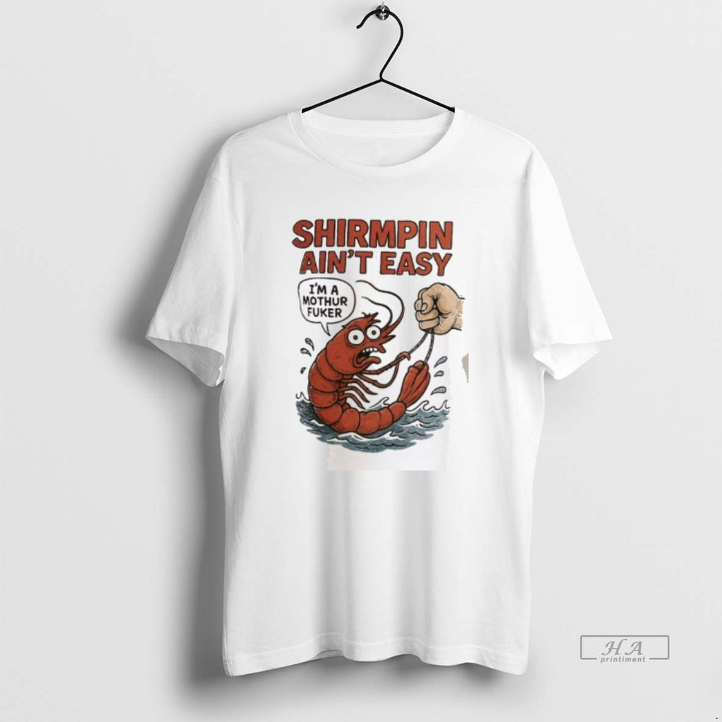 Trendy Shirmpin Aint Easy Im A Mothur Fuker T-Shirts, Hoodie, Sweatshirt | InkRitualCo.com