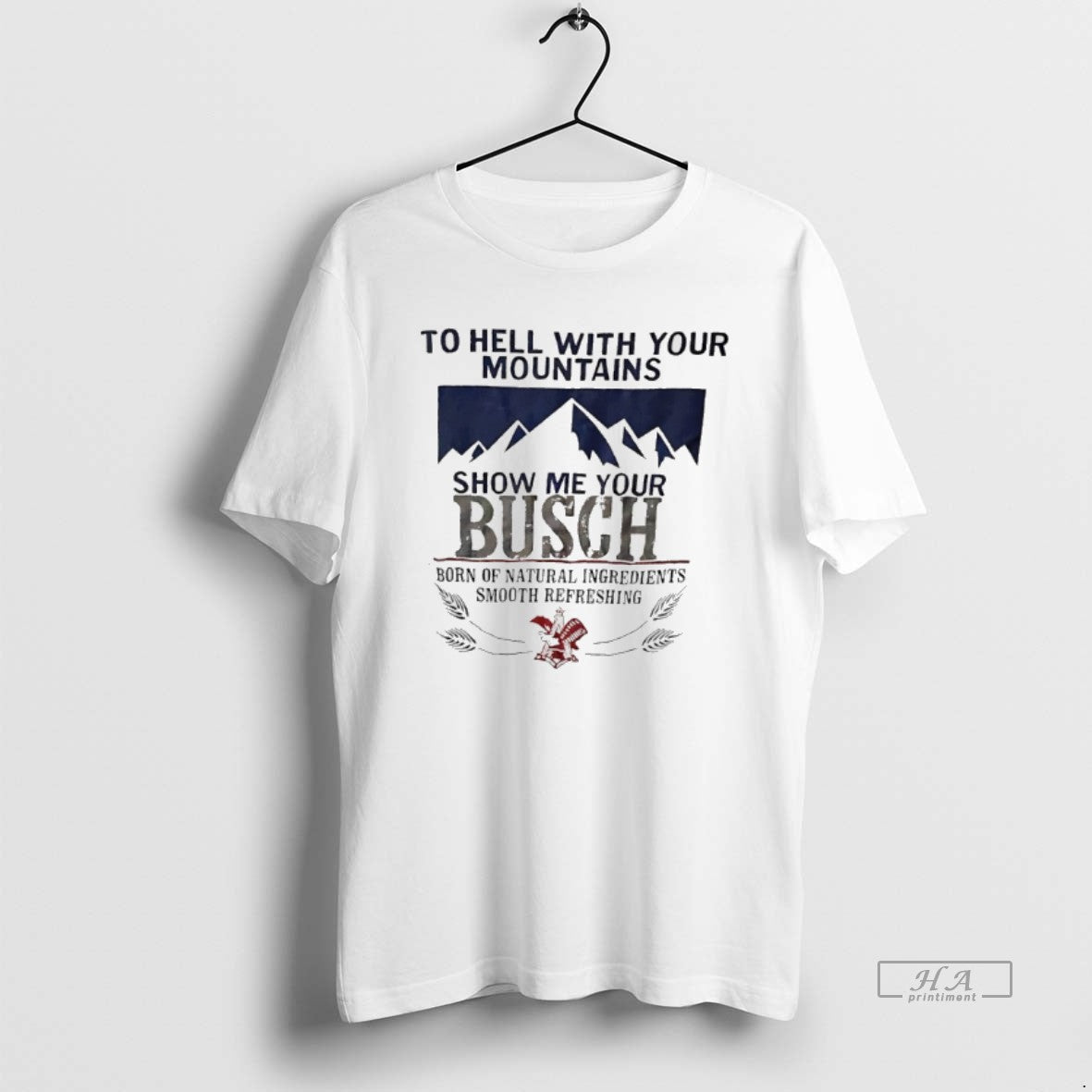 Trendy To Hell With Your Mountains Show Me Your Busch Born Of Natural Ingredients Smooth T-Shirts, Hoodie, Sweatshirt