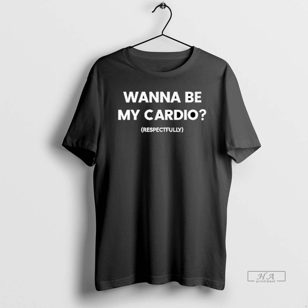 Trendy Wanna Be My Cardio T-Shirts, Hoodie, Sweatshirt | InkRitualCo.com