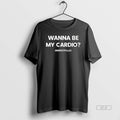 Trendy Wanna Be My Cardio T-Shirts, Hoodie, Sweatshirt | InkRitualCo.com