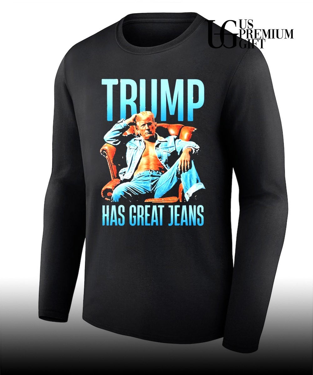 Trump Has Great Jeans shirt