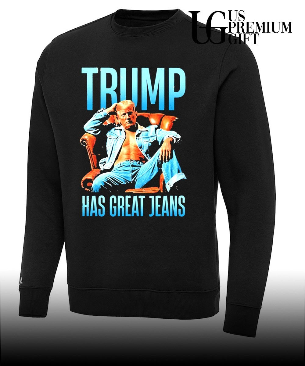 Trump Has Great Jeans shirt