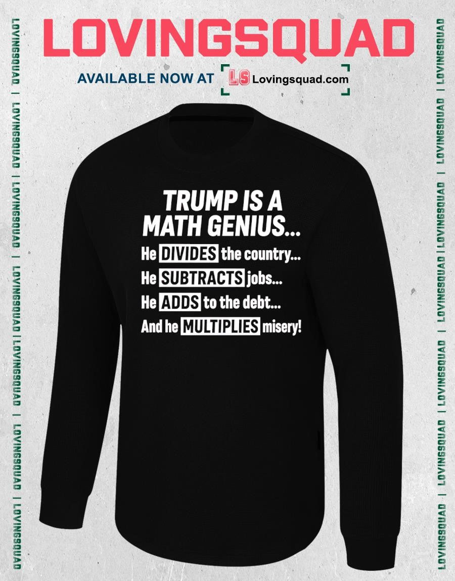 Trump Is a Math Genius Divides Country Subtracts Jobs Adds to Debt Multiplies Misery T-Shirt