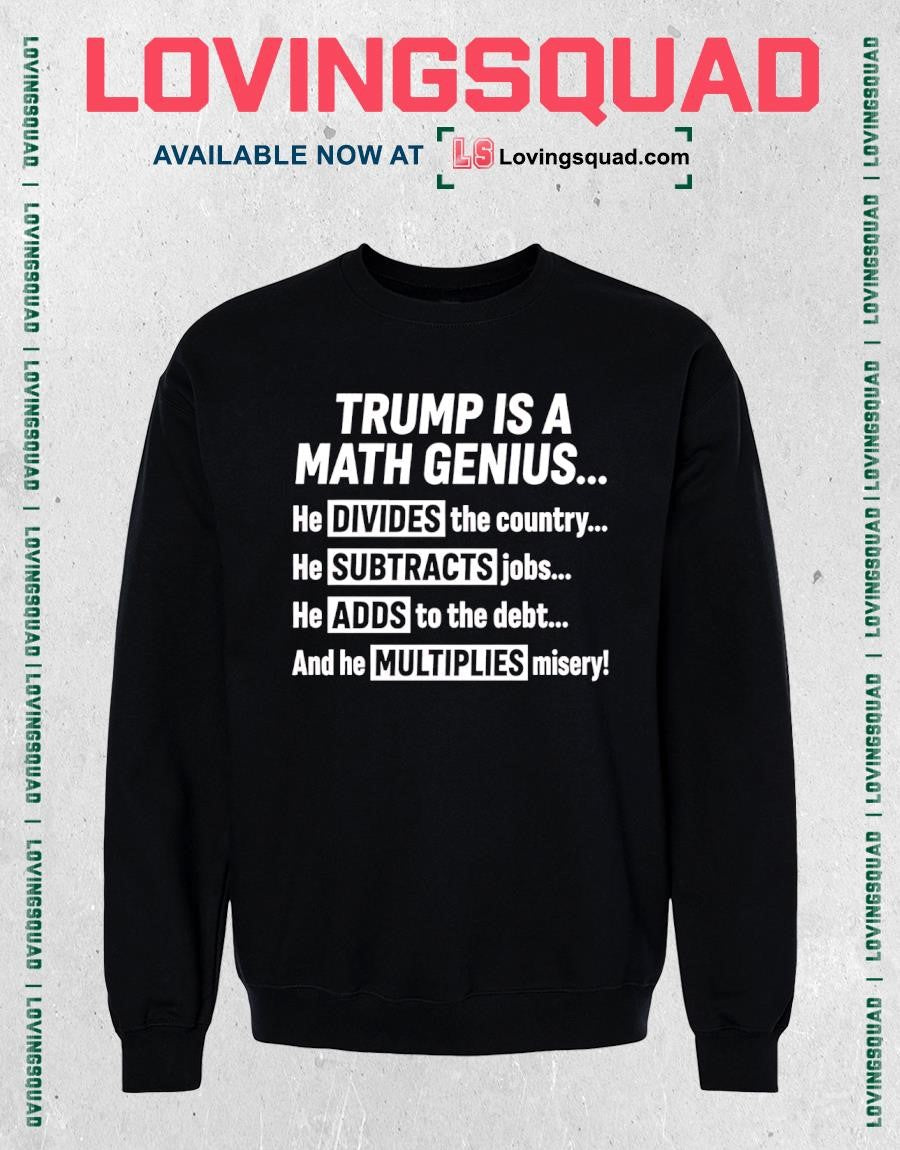 Trump Is a Math Genius Divides Country Subtracts Jobs Adds to Debt Multiplies Misery T-Shirt