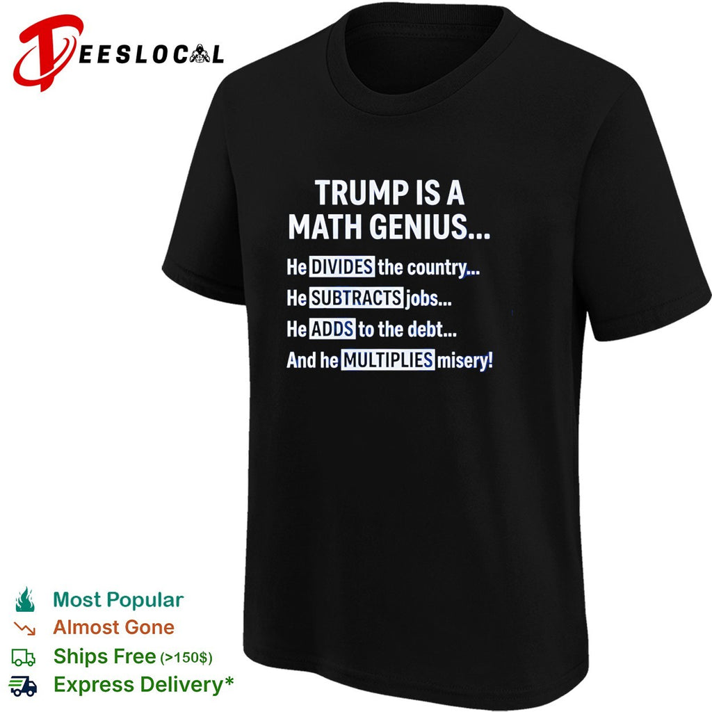 Trump is a math genius he divides the country shirt