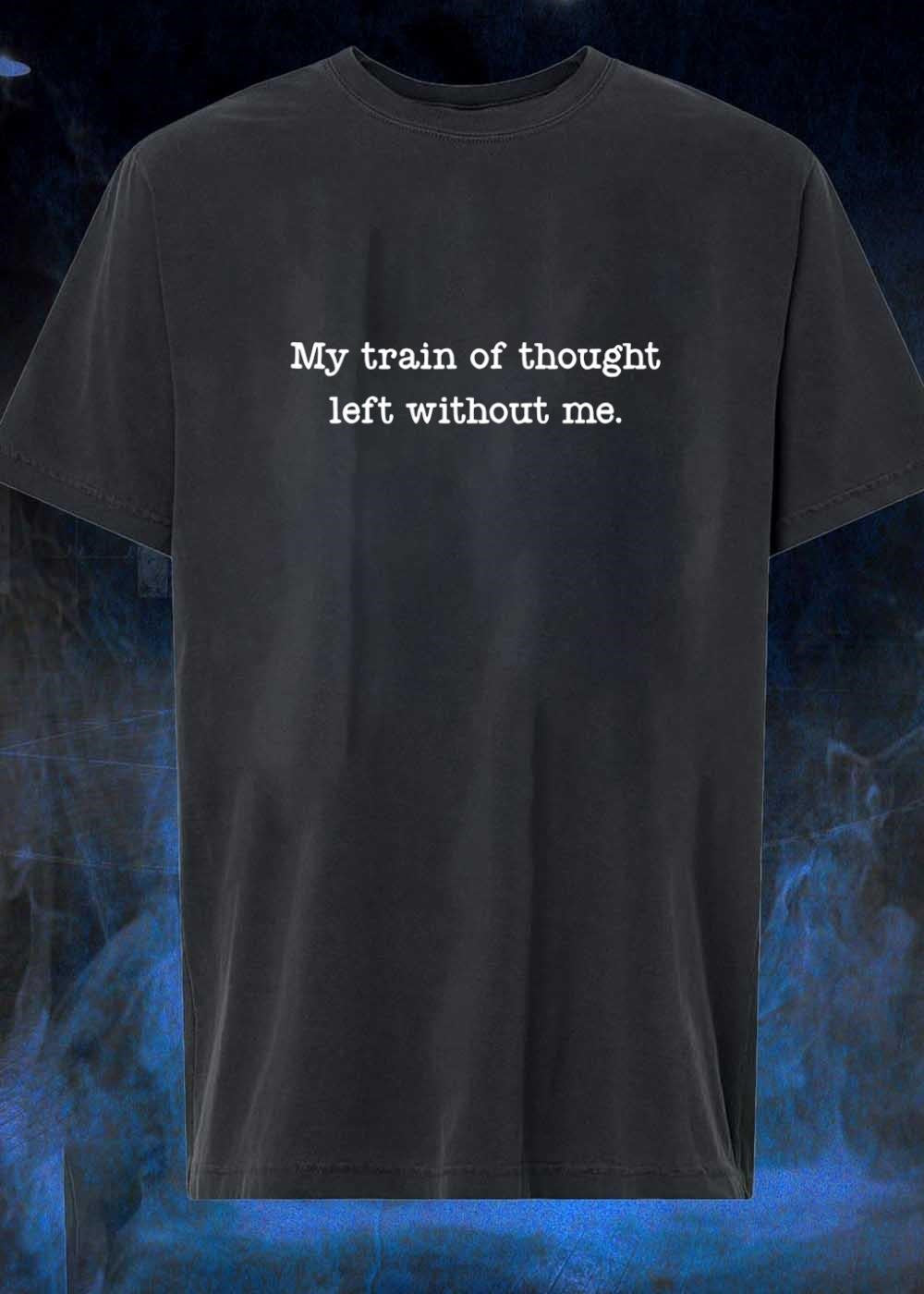 Typography Apparel My Train of Thought Left Without Me T-Shirt