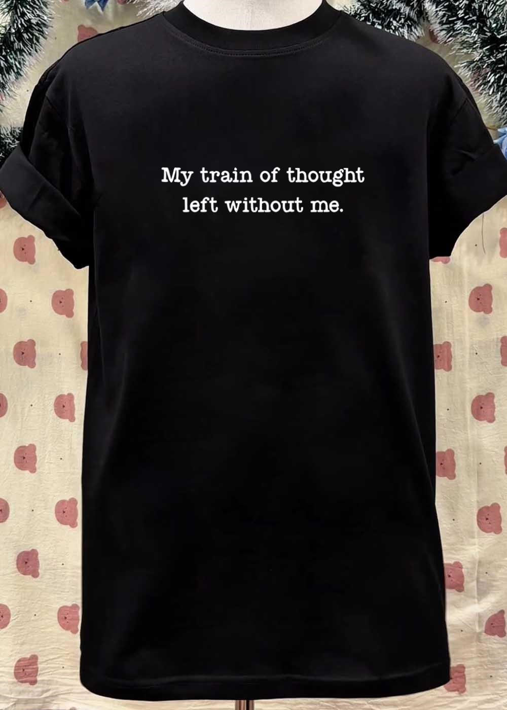 Typography Apparel My Train of Thought Left Without Me T-Shirt
