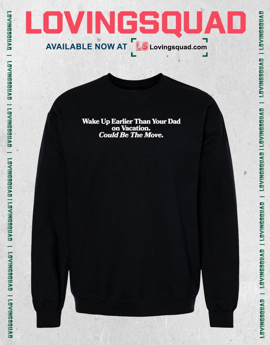 Wake Up Earlier Than Your Dad on Vacation Could Be the Move T-shirt