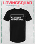 Was Good At Baseball T-shirt