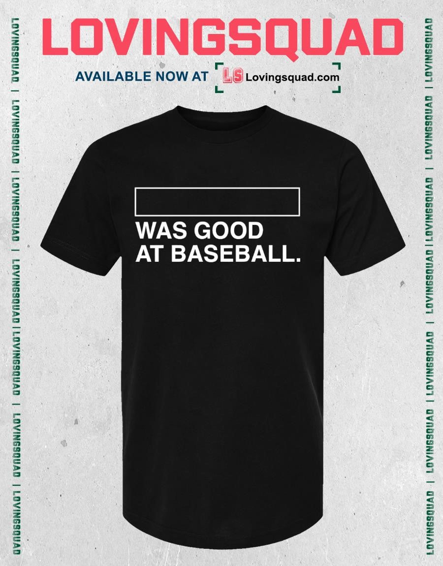 Was Good At Baseball T-shirt