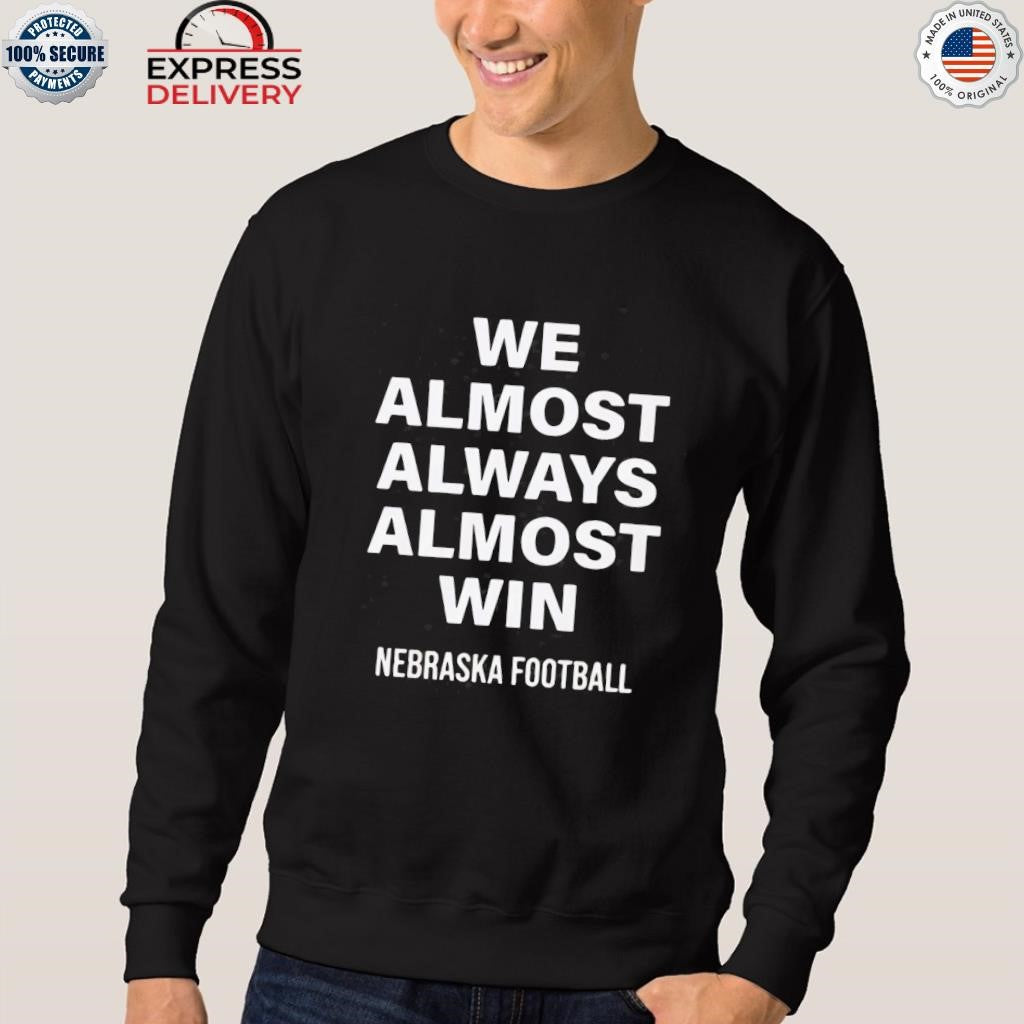 We Almost Always Almost Win Nebraska Football Shirt
