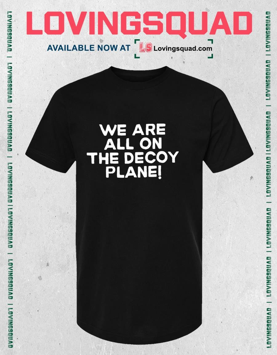 We are all on the decoy plane T-shirt